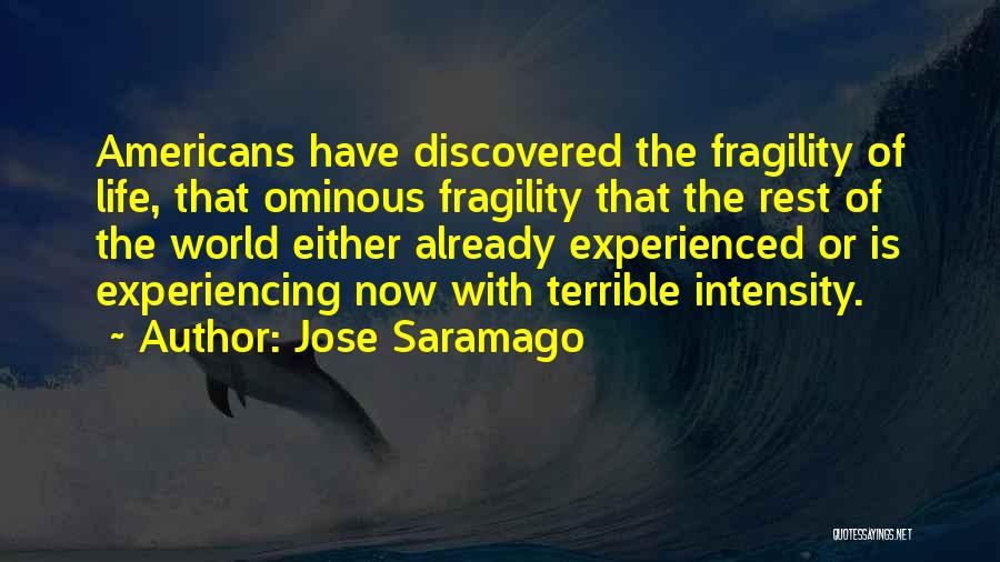 Jose Saramago Quotes: Americans Have Discovered The Fragility Of Life, That Ominous Fragility That The Rest Of The World Either Already Experienced Or