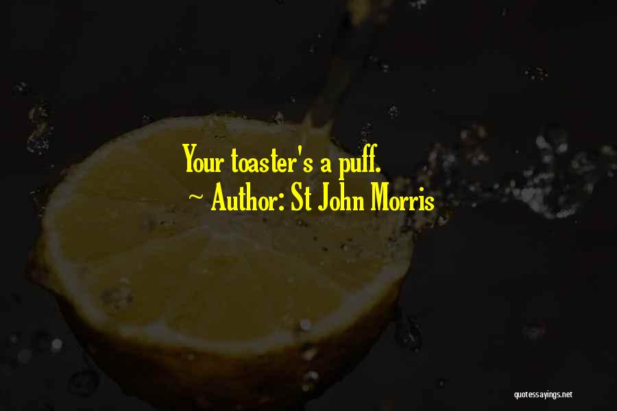 St John Morris Quotes: Your Toaster's A Puff.