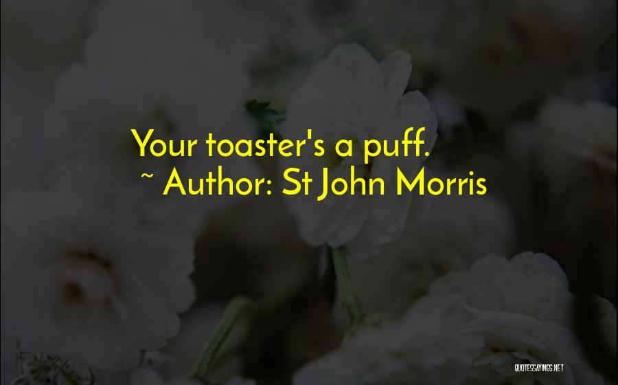 St John Morris Quotes: Your Toaster's A Puff.