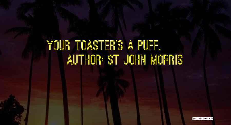 St John Morris Quotes: Your Toaster's A Puff.