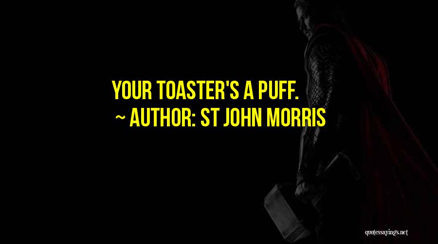 St John Morris Quotes: Your Toaster's A Puff.