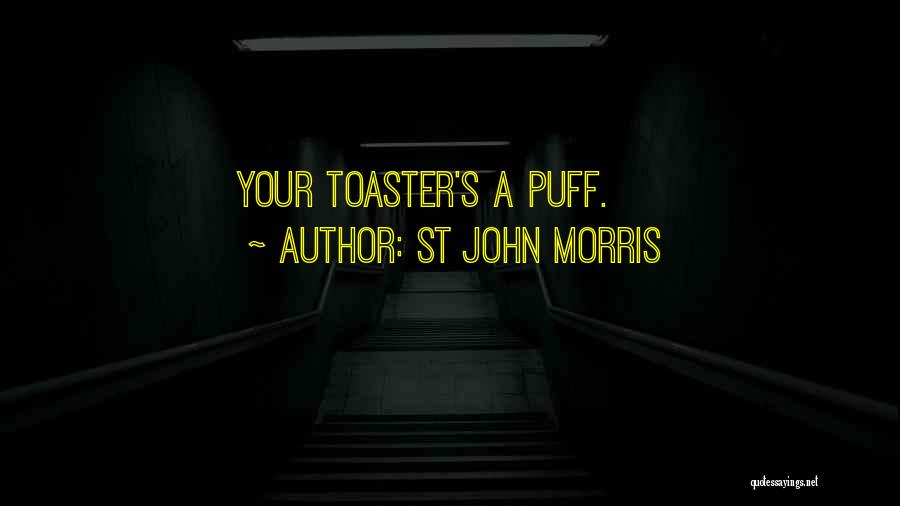 St John Morris Quotes: Your Toaster's A Puff.