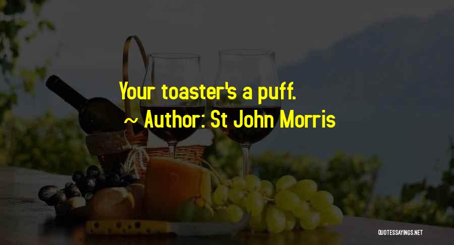 St John Morris Quotes: Your Toaster's A Puff.