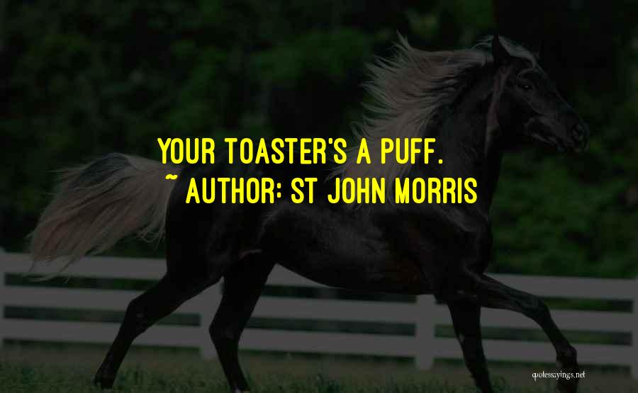 St John Morris Quotes: Your Toaster's A Puff.