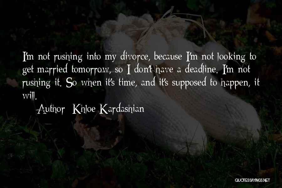 Khloe Kardashian Quotes: I'm Not Rushing Into My Divorce, Because I'm Not Looking To Get Married Tomorrow, So I Don't Have A Deadline.