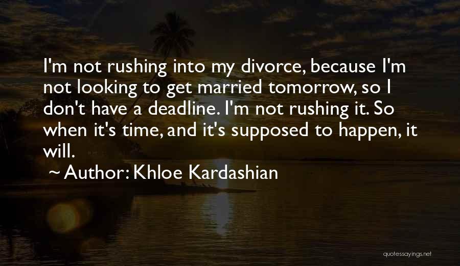 Khloe Kardashian Quotes: I'm Not Rushing Into My Divorce, Because I'm Not Looking To Get Married Tomorrow, So I Don't Have A Deadline.