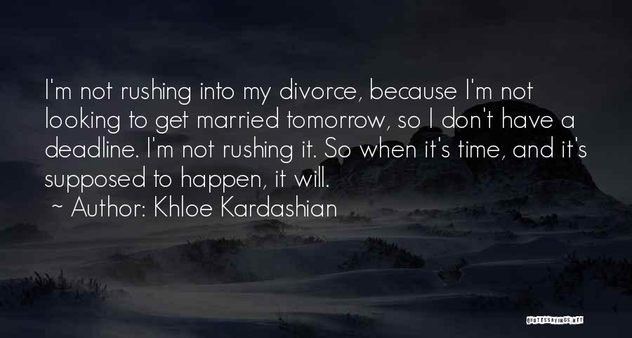 Khloe Kardashian Quotes: I'm Not Rushing Into My Divorce, Because I'm Not Looking To Get Married Tomorrow, So I Don't Have A Deadline.