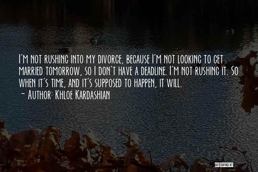 Khloe Kardashian Quotes: I'm Not Rushing Into My Divorce, Because I'm Not Looking To Get Married Tomorrow, So I Don't Have A Deadline.