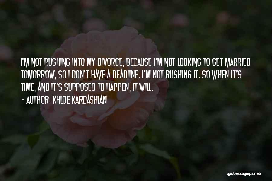 Khloe Kardashian Quotes: I'm Not Rushing Into My Divorce, Because I'm Not Looking To Get Married Tomorrow, So I Don't Have A Deadline.