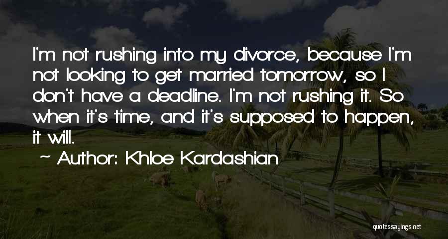 Khloe Kardashian Quotes: I'm Not Rushing Into My Divorce, Because I'm Not Looking To Get Married Tomorrow, So I Don't Have A Deadline.
