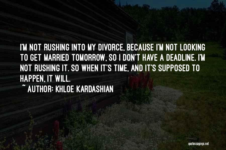 Khloe Kardashian Quotes: I'm Not Rushing Into My Divorce, Because I'm Not Looking To Get Married Tomorrow, So I Don't Have A Deadline.