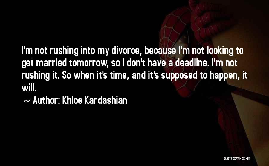 Khloe Kardashian Quotes: I'm Not Rushing Into My Divorce, Because I'm Not Looking To Get Married Tomorrow, So I Don't Have A Deadline.