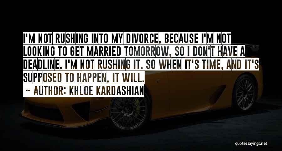 Khloe Kardashian Quotes: I'm Not Rushing Into My Divorce, Because I'm Not Looking To Get Married Tomorrow, So I Don't Have A Deadline.