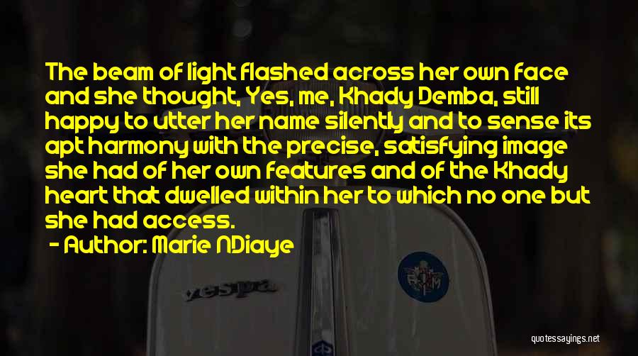 Marie NDiaye Quotes: The Beam Of Light Flashed Across Her Own Face And She Thought, Yes, Me, Khady Demba, Still Happy To Utter