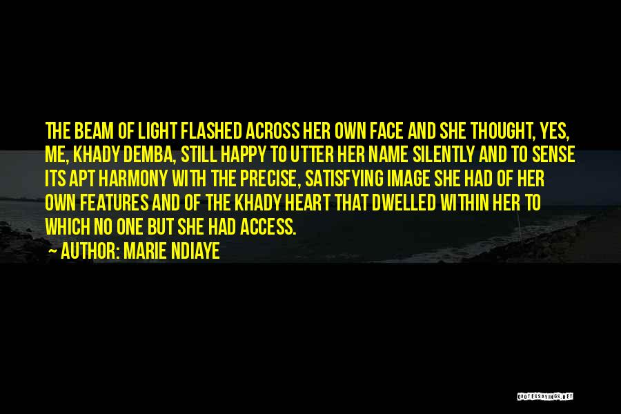 Marie NDiaye Quotes: The Beam Of Light Flashed Across Her Own Face And She Thought, Yes, Me, Khady Demba, Still Happy To Utter