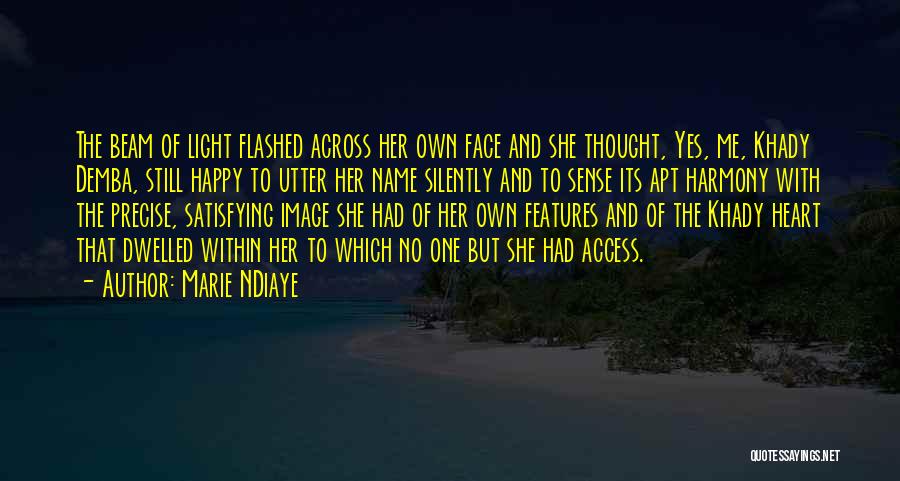 Marie NDiaye Quotes: The Beam Of Light Flashed Across Her Own Face And She Thought, Yes, Me, Khady Demba, Still Happy To Utter