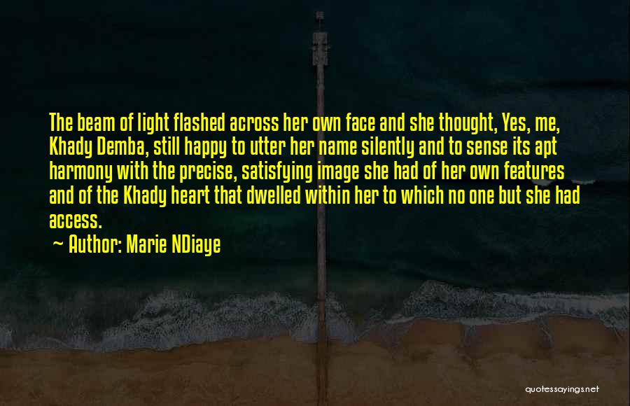 Marie NDiaye Quotes: The Beam Of Light Flashed Across Her Own Face And She Thought, Yes, Me, Khady Demba, Still Happy To Utter