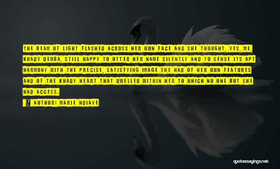 Marie NDiaye Quotes: The Beam Of Light Flashed Across Her Own Face And She Thought, Yes, Me, Khady Demba, Still Happy To Utter