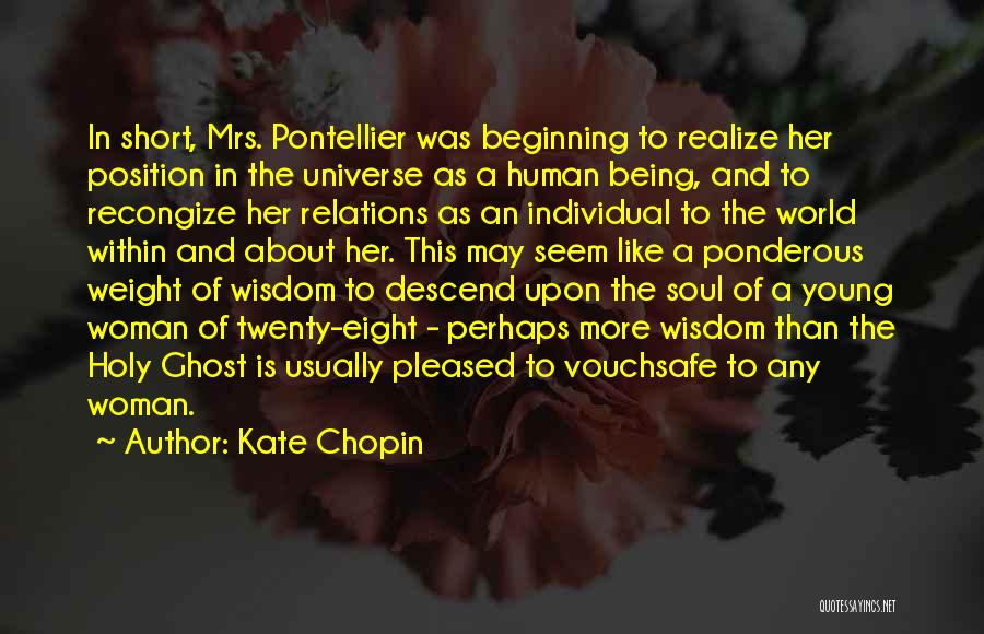 Kate Chopin Quotes: In Short, Mrs. Pontellier Was Beginning To Realize Her Position In The Universe As A Human Being, And To Recongize