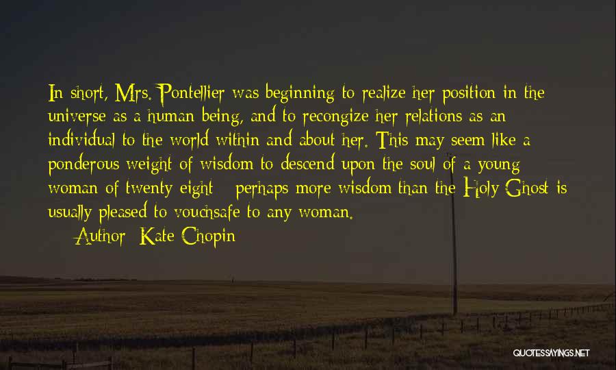 Kate Chopin Quotes: In Short, Mrs. Pontellier Was Beginning To Realize Her Position In The Universe As A Human Being, And To Recongize