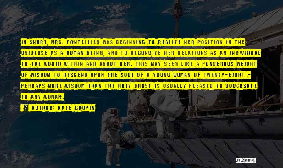 Kate Chopin Quotes: In Short, Mrs. Pontellier Was Beginning To Realize Her Position In The Universe As A Human Being, And To Recongize