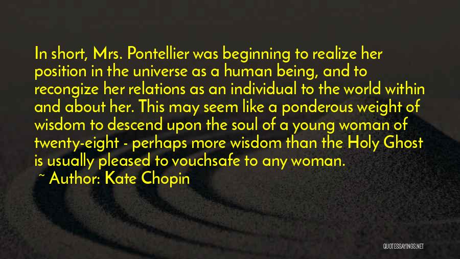 Kate Chopin Quotes: In Short, Mrs. Pontellier Was Beginning To Realize Her Position In The Universe As A Human Being, And To Recongize