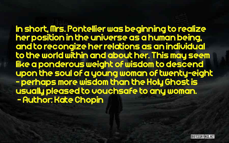 Kate Chopin Quotes: In Short, Mrs. Pontellier Was Beginning To Realize Her Position In The Universe As A Human Being, And To Recongize