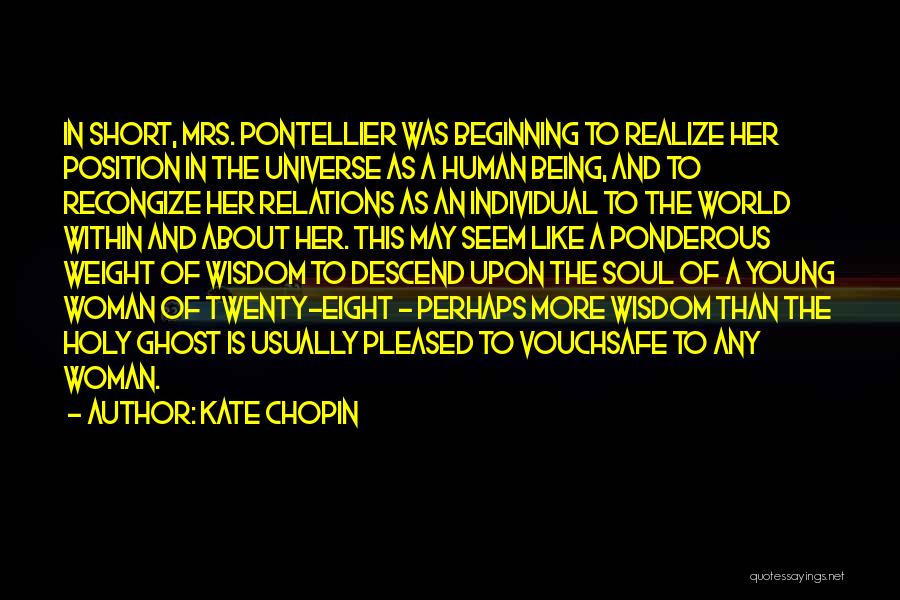 Kate Chopin Quotes: In Short, Mrs. Pontellier Was Beginning To Realize Her Position In The Universe As A Human Being, And To Recongize