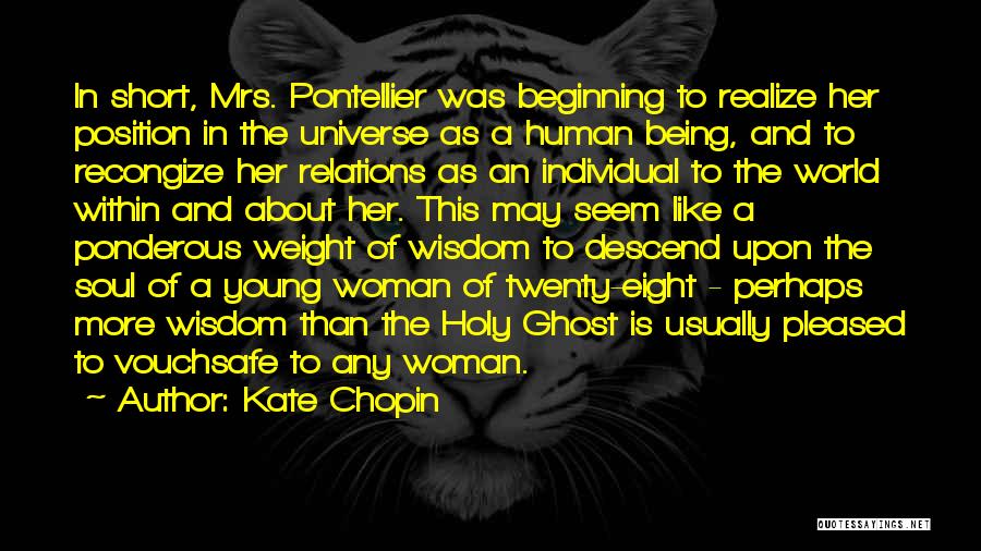 Kate Chopin Quotes: In Short, Mrs. Pontellier Was Beginning To Realize Her Position In The Universe As A Human Being, And To Recongize