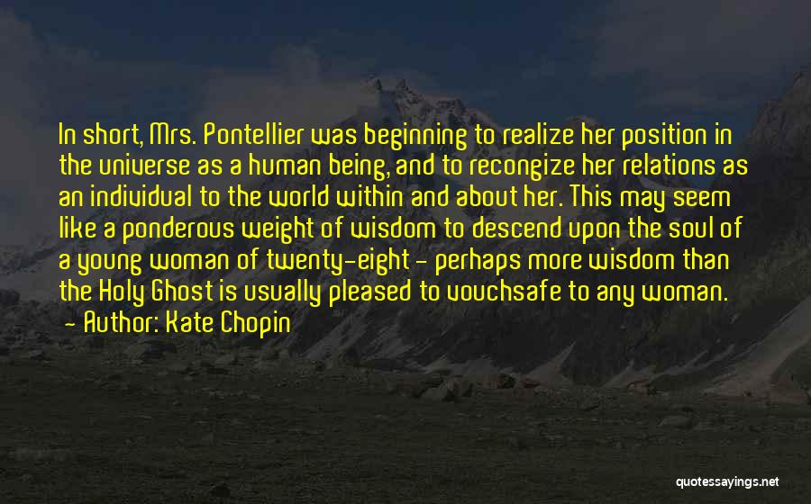 Kate Chopin Quotes: In Short, Mrs. Pontellier Was Beginning To Realize Her Position In The Universe As A Human Being, And To Recongize