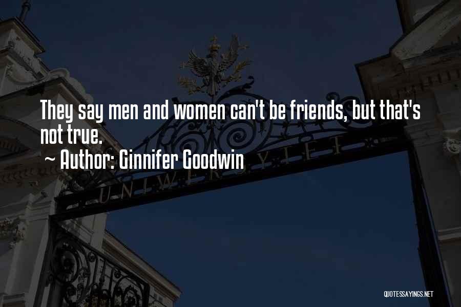 Ginnifer Goodwin Quotes: They Say Men And Women Can't Be Friends, But That's Not True.