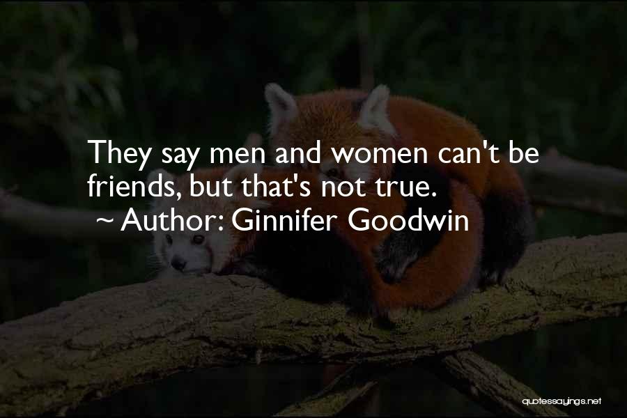 Ginnifer Goodwin Quotes: They Say Men And Women Can't Be Friends, But That's Not True.