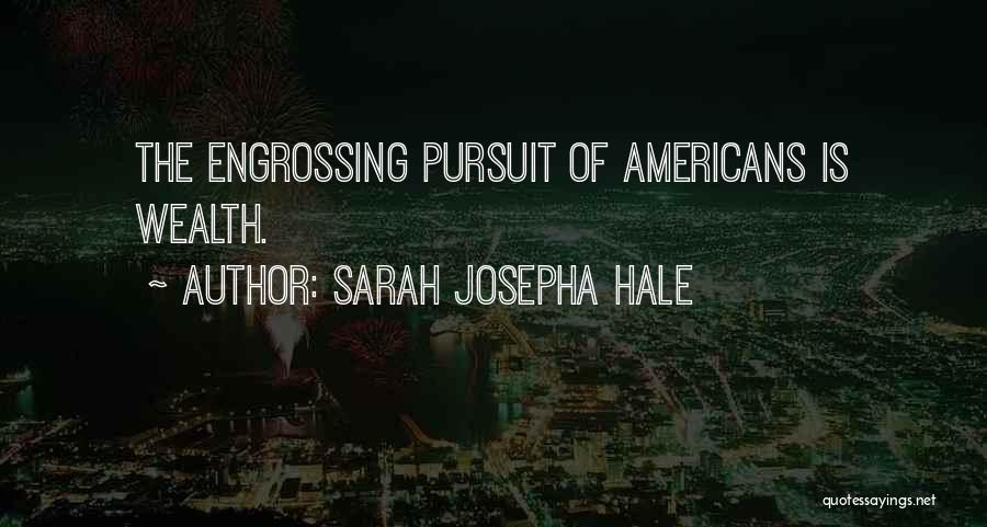 Sarah Josepha Hale Quotes: The Engrossing Pursuit Of Americans Is Wealth.