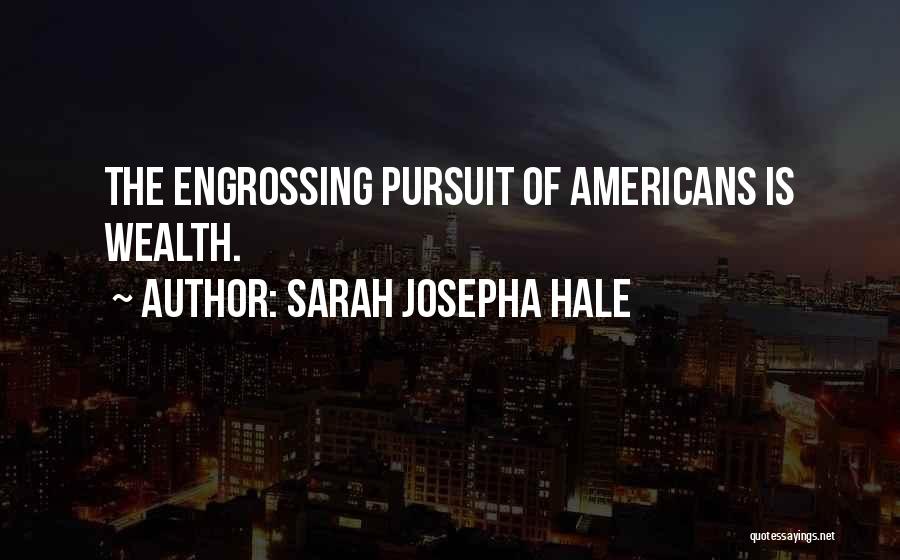 Sarah Josepha Hale Quotes: The Engrossing Pursuit Of Americans Is Wealth.