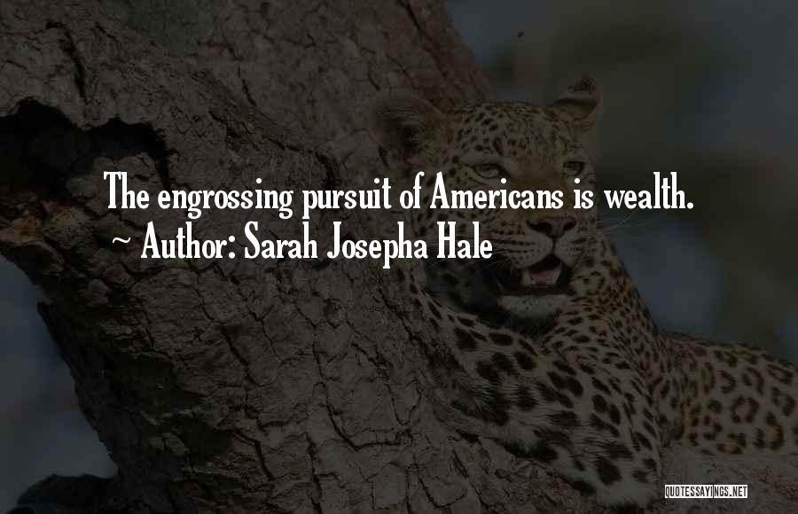 Sarah Josepha Hale Quotes: The Engrossing Pursuit Of Americans Is Wealth.