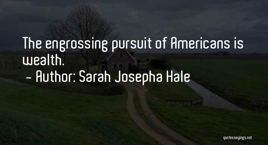 Sarah Josepha Hale Quotes: The Engrossing Pursuit Of Americans Is Wealth.