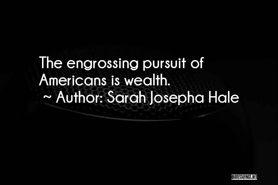 Sarah Josepha Hale Quotes: The Engrossing Pursuit Of Americans Is Wealth.