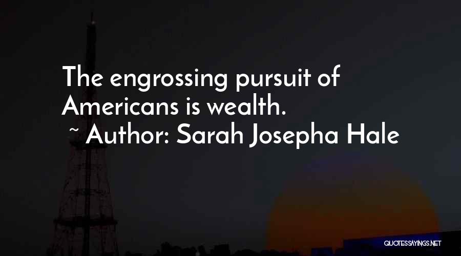 Sarah Josepha Hale Quotes: The Engrossing Pursuit Of Americans Is Wealth.