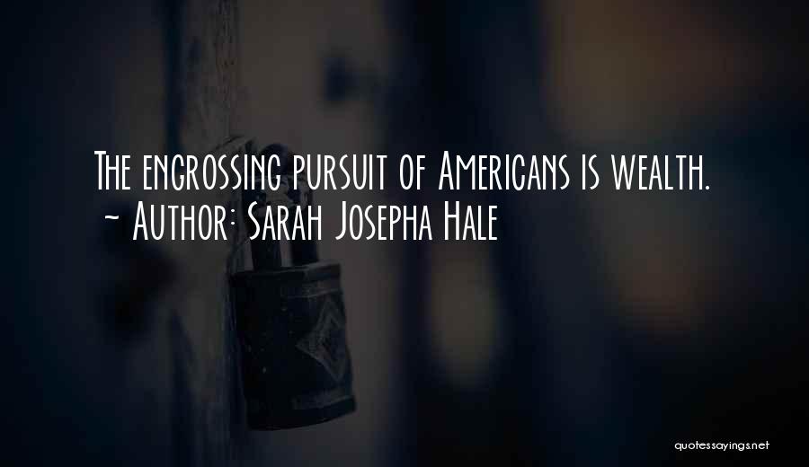 Sarah Josepha Hale Quotes: The Engrossing Pursuit Of Americans Is Wealth.