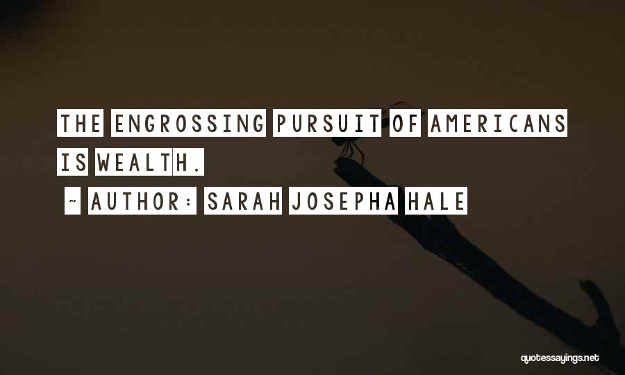 Sarah Josepha Hale Quotes: The Engrossing Pursuit Of Americans Is Wealth.