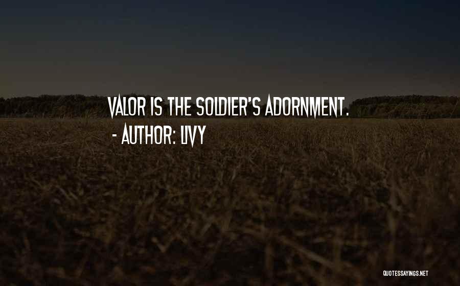 Livy Quotes: Valor Is The Soldier's Adornment.
