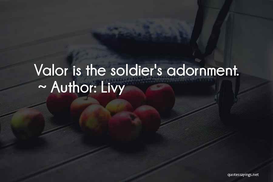 Livy Quotes: Valor Is The Soldier's Adornment.