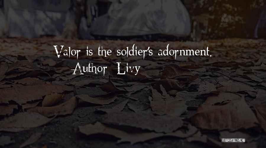 Livy Quotes: Valor Is The Soldier's Adornment.