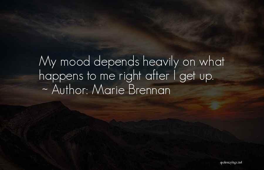 Marie Brennan Quotes: My Mood Depends Heavily On What Happens To Me Right After I Get Up.