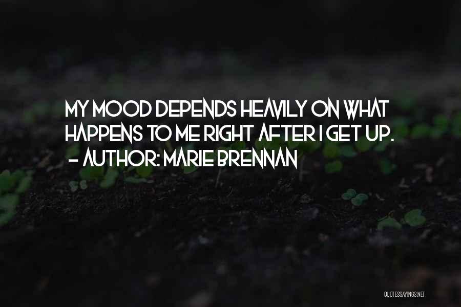 Marie Brennan Quotes: My Mood Depends Heavily On What Happens To Me Right After I Get Up.