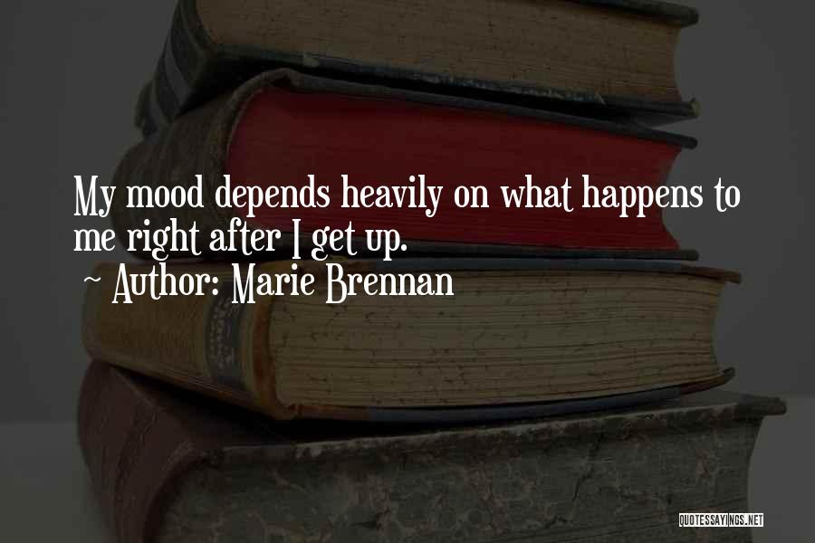 Marie Brennan Quotes: My Mood Depends Heavily On What Happens To Me Right After I Get Up.