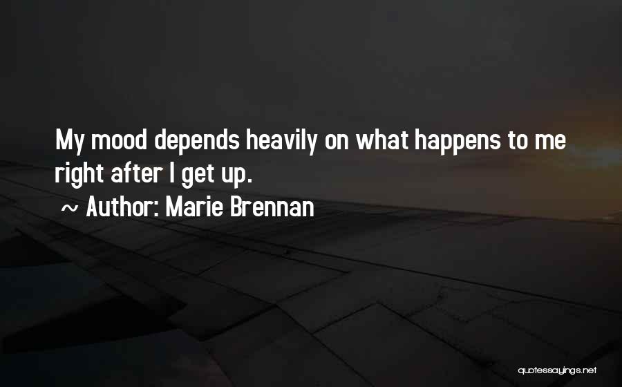 Marie Brennan Quotes: My Mood Depends Heavily On What Happens To Me Right After I Get Up.