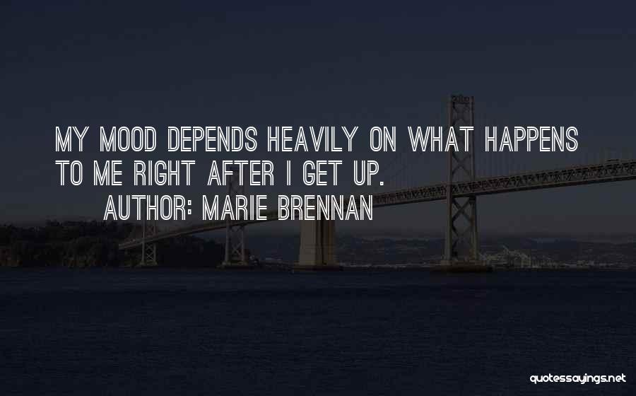 Marie Brennan Quotes: My Mood Depends Heavily On What Happens To Me Right After I Get Up.