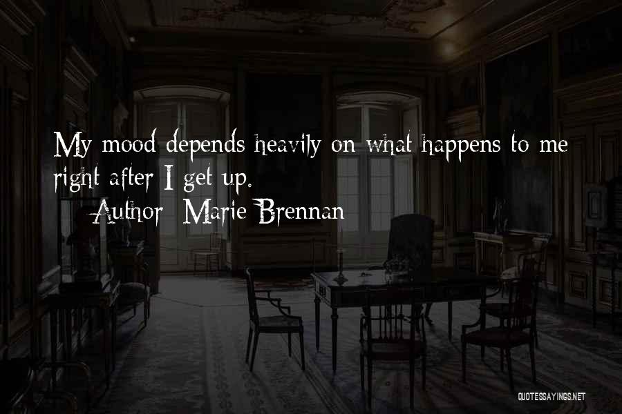 Marie Brennan Quotes: My Mood Depends Heavily On What Happens To Me Right After I Get Up.