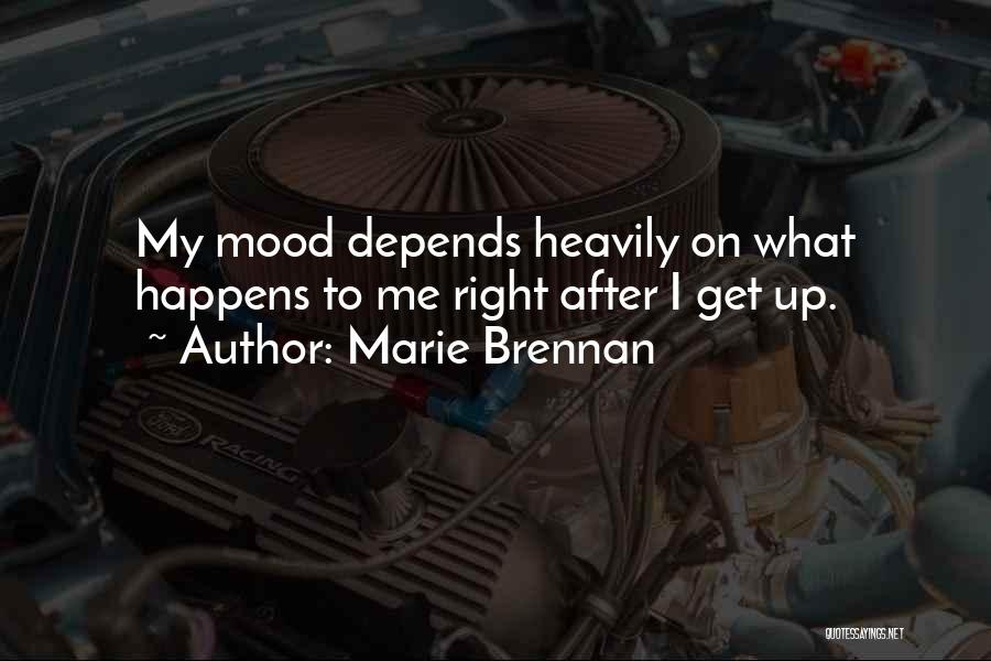 Marie Brennan Quotes: My Mood Depends Heavily On What Happens To Me Right After I Get Up.